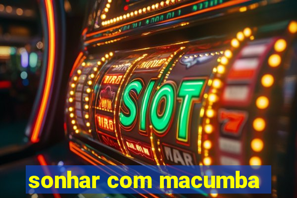 sonhar com macumba